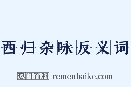 西归杂咏反义词是什么意思的图片